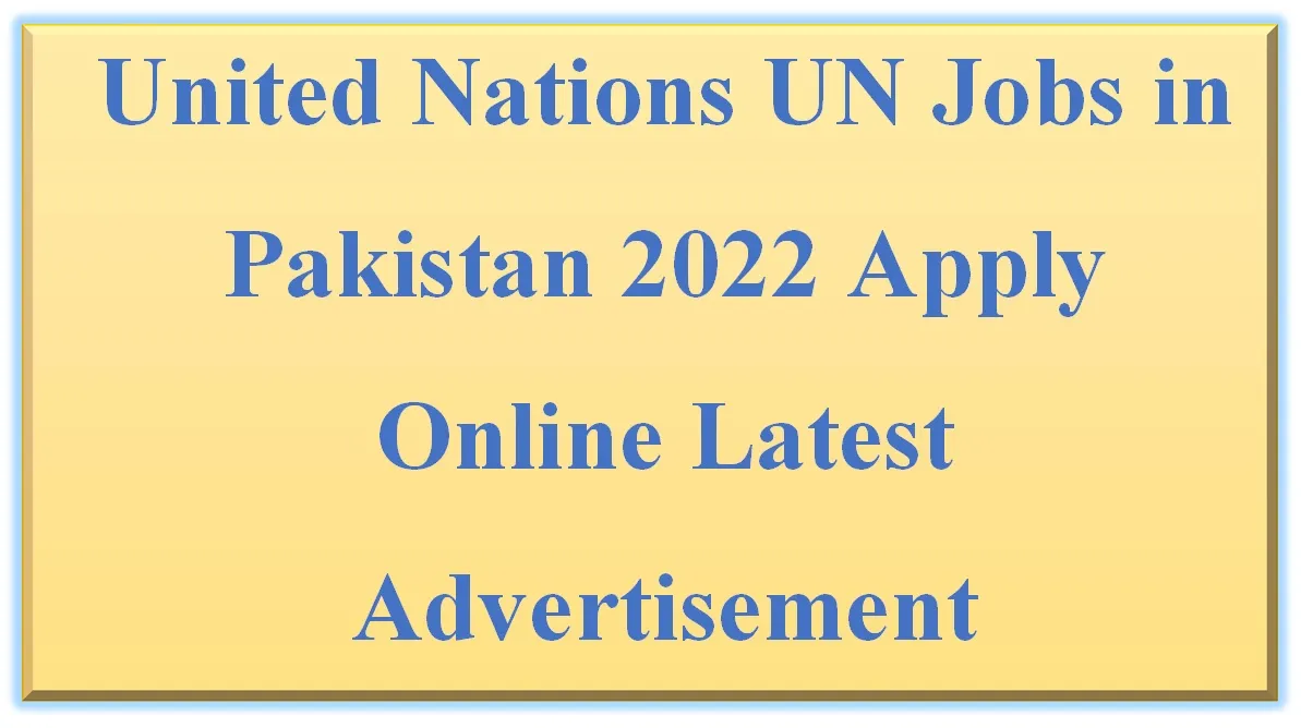United Nations Un Jobs In Pakistan 2022 Apply Online Latest Advertisement